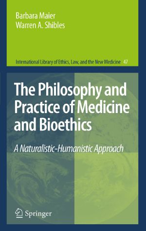 [International Library of Ethics, Law, and the New Medicine 47] • The Philosophy and Practice of Medicine and Bioethics